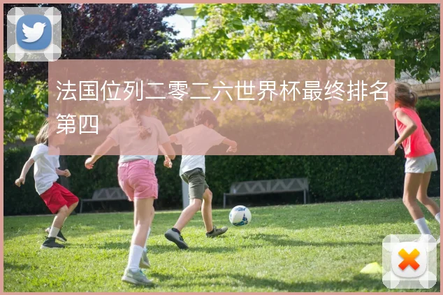 法国位列二零二六世界杯最终排名第四