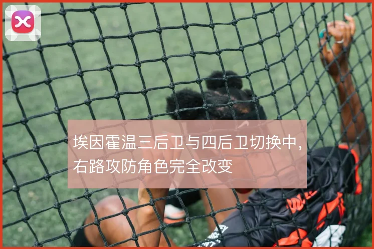 埃因霍温三后卫与四后卫切换中，右路攻防角色完全改变