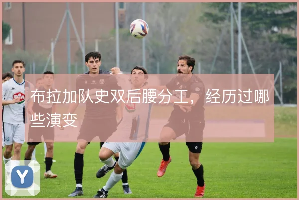 布拉加队史双后腰分工，经历过哪些演变