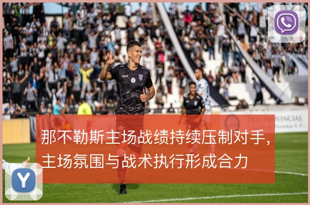 那不勒斯主场战绩持续压制对手,主场氛围与战术执行形成合力