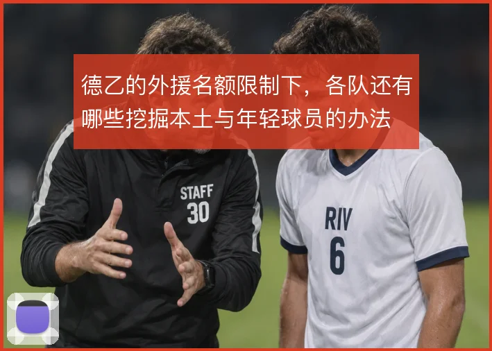 德乙的外援名额限制下，各队还有哪些挖掘本土与年轻球员的办法