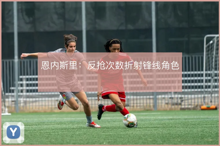 恩内斯里：反抢次数折射锋线角色