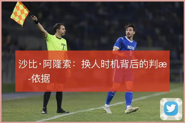 沙比·阿隆索：换人时机背后的判断依据