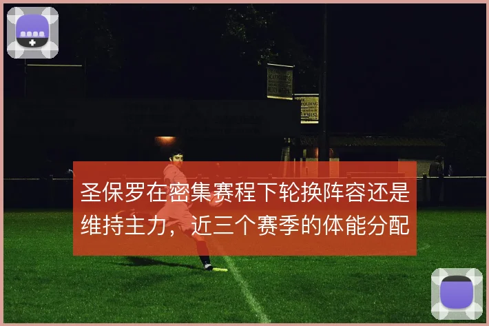 圣保罗在密集赛程下轮换阵容还是维持主力，近三个赛季的体能分配